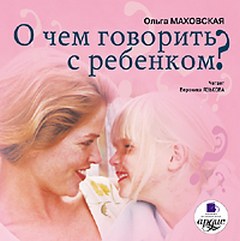 Маховская Ольга - О чем говорить с ребенком?