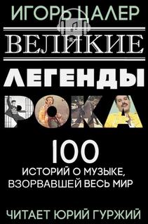 Цалер Игорь - Великие легенды рока. 100 историй о музыке, "взорвавшей" весь мир