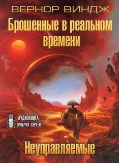 Виндж Вернор - Сквозь время 02. 03. Неуправляемые. Брошенные в реальном времени