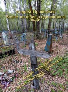 Прокофьев Андрей - Возле кладбища: одинаковые люди