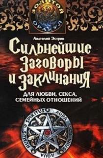 Эстрин Анатолий - Сильнейшие заговоры и заклинания для любви, секса и семейных отношений