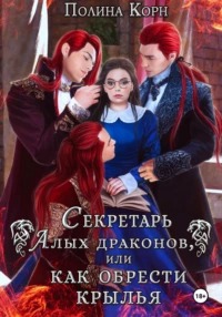 Корн Полина - Секретарь Алых драконов, или Как обрести крылья