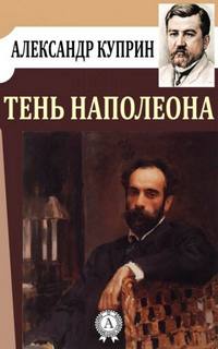 Куприн Александр - Тень Наполеона