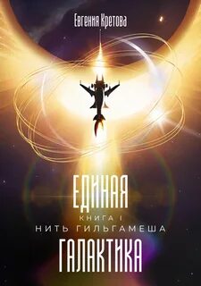 Кретова Евгения - Единая галактика 01. Нить Гильгамеша