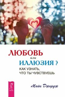 Джордж Майк - Любовь или иллюзия? Как узнать, что ты чувствуешь