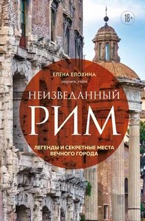Елохина Елена - Неизведанный Рим. Легенды и секретные места Вечного города