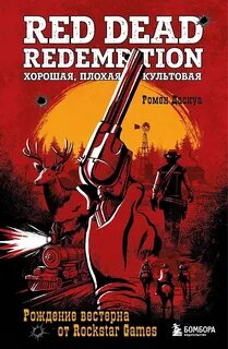 Даснуа Ромен - Red Dead Redemption. Хорошая, плохая, культовая. Рождение вестерна от Rockstar Games