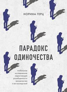 Герц Норина - Парадокс одиночества. Глобальное исследование нарастающей разобщенности человечества и ее последствий