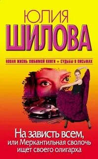 Шилова Юлия - На зависть всем, или Меркантильная сволочь ищет своего олигарха