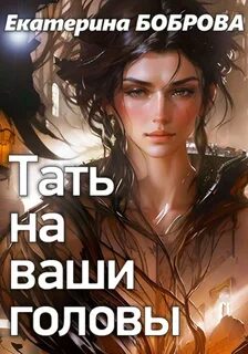 Боброва Екатерина - Тать на ваши головы