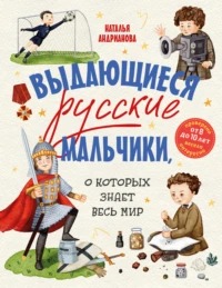 Андрианова Наталья - Выдающиеся русские мальчики, о которых знает весь мир
