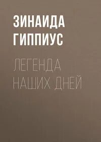 Гиппиус Зинаида - Легенда наших дней