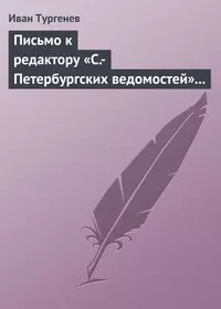 Тургенев Иван - Открытые письма. Письмо к редактору «С.-Петербургских ведомостей» 14 (26) февраля 1868