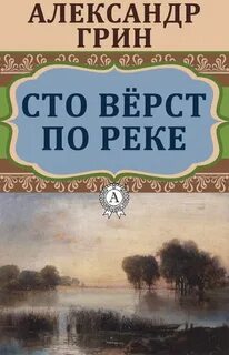 Грин Александр - Сто верст по реке