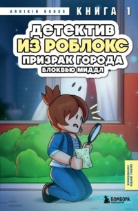 Букс Аррикин - Роблокс. Дневник детектива 01. Детектив из Роблокс. Призрак города Блоквью Миддл. Книга 1