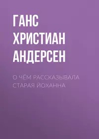 Андерсен Ганс Христиан - О чём рассказывала старая Йоханна