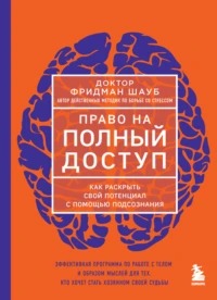 Шауб Фридман - Право на полный доступ. Как раскрыть свой потенциал с помощью подсознания