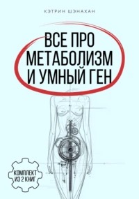 Шэнахан Кэтрин - Все про метаболизм и умный ген от Кэтрин Шэнахан