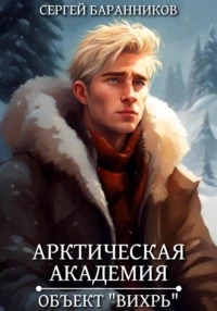 Баранников Сергей - Арктическая академия 03. Объект «Вихрь»