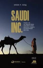 Уолд Эллен - SAUDI, INC. История о том, как Саудовская Аравия стала одним из самых влиятельных государств на геополитической карте мира