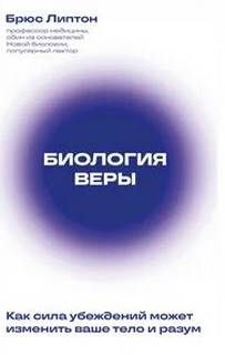 Липтон Брюс - Биология веры. Как сила убеждений может изменить ваше тело и разум
