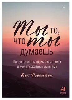 Джонсон Вик - Ты то, что ты думаешь. Как управлять своими мыслями и менять жизнь к лучшему