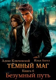 Ключевской Алекс, Ангел Илья - Тёмный маг 06. Безумный путь