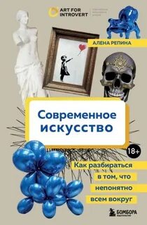 Репина Алёна - Современное искусство. Как разбираться в том, что непонятно всем вокруг