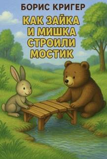 Кригер Борис - Как Зайка и Мишка строили мостик