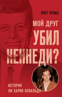 Титовец Эрнст - Мой друг убил Кеннеди? История Ли Харви Освальда