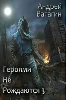 Ватагин Андрей - Герои 03. Героями не рождаются 3