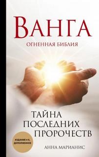 Марианис Анна - Ванга. Огненная библия. Тайна последних пророчеств
