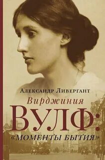 Ливергант Александр - Вирджиния Вулф. Моменты бытия