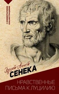 Сенека Луций - Нравственные письма к Луцилию