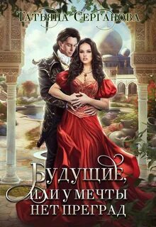 Серганова Татьяна - Строптивые невесты 03. Будущие, или У мечты нет преград