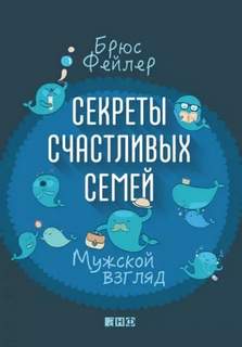 Брюс Фейлер - Секреты счастливых семей. Мужской взгляд