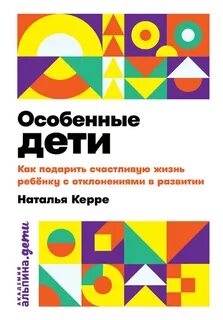 Керре Наталья - Особенные дети: Как подарить счастливую жизнь ребенку с отклонениями в развитии