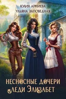 Арниева Юлия - Несносные дочери леди Элизабет 01