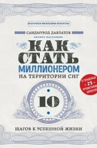 Давлатов Саидмурод - Как стать миллионером на территории СНГ. 10 шагов к успешной жизни
