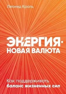 Кроль Леонид - Энергия - новая валюта: Как поддерживать баланс жизненных сил