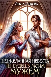 Гучкова Ольга - НеЖеланная невеста. Ты будешь моим мужем!