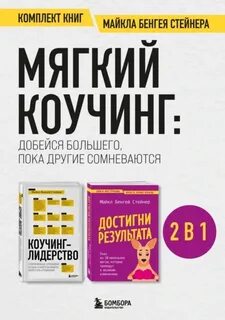 Бенгей Стейнер Майкл - Мягкий коучинг: добейся большего, пока другие сомневаются. Комплект книг Майкла Бенгея Стейнера