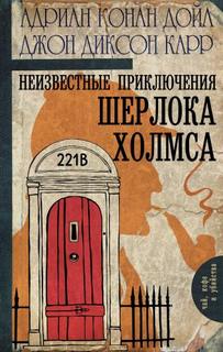 Карр Джон Диксон, Дойл Адриан - Неизвестные приключения Шерлока Холмса (Сборник)