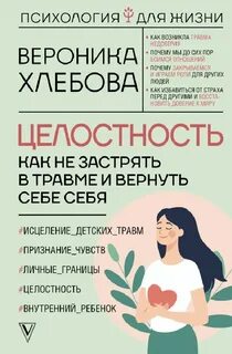 Хлебова Вероника - Целостность. Как не застрять в травме и вернуть себе себя