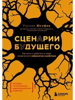 Юсуфов Руслан - Сценарии будущего. Как жить и работать в мире, захваченном нейросетью и роботами