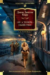 Карр Джон Диксон - Сэр Генри Мерривейл 10. Ну, а теперь - убийство! / А потом убийство