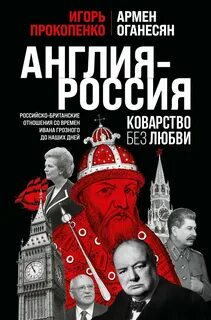 Прокопенко Игорь, Оганесян Армен - Англия – Россия. Коварство без любви. Российско-британские отношения со времен Ивана Грозного до наших дней