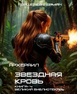 Горшенев Герман - Звёздная Кровь Архераил 04. Великий библиотекарь