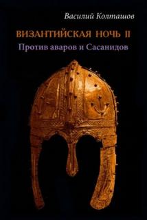 Колташов Василий - Византийская ночь 02. Против аваров и Сасанидов