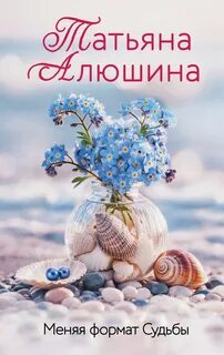 Алюшина Татьяна - Меняя формат Судьбы